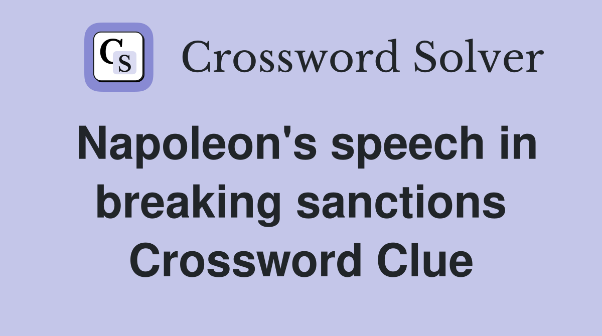 Napoleon's speech in breaking sanctions Crossword Clue Answers